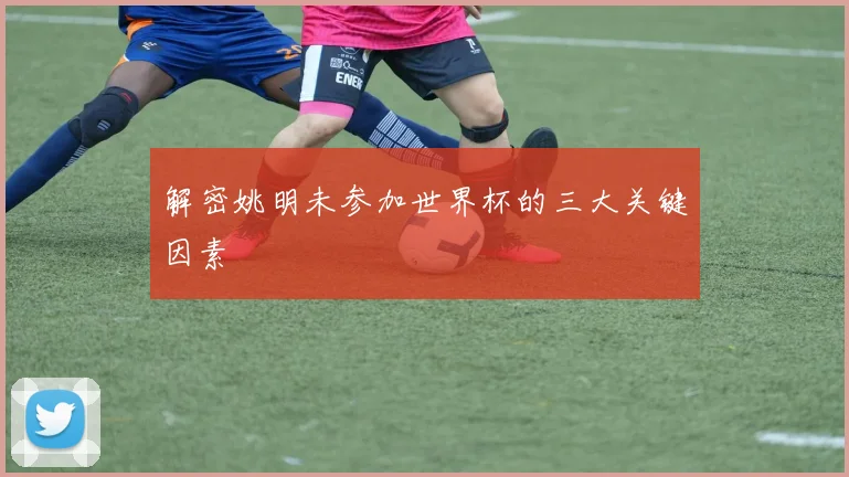 解密姚明未参加世界杯的三大关键因素