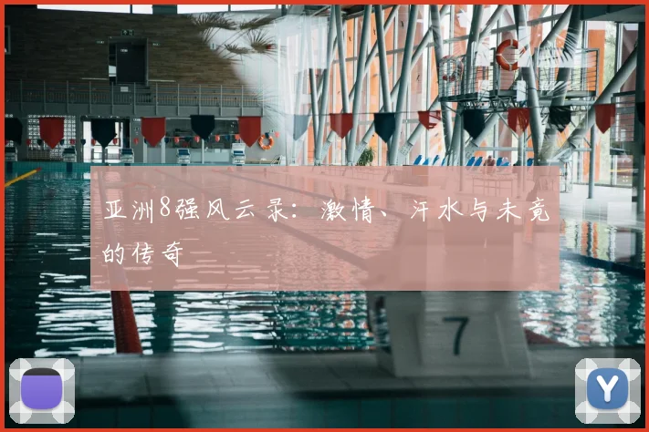 亚洲8强风云录：激情、汗水与未竟的传奇